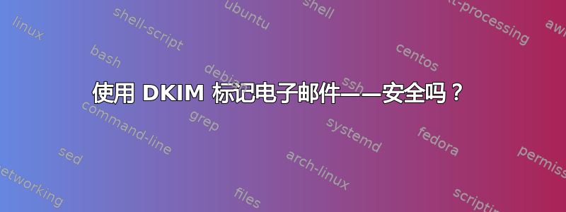 使用 DKIM 标记电子邮件——安全吗？