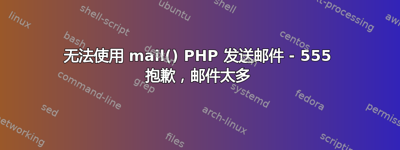 无法使用 mail() PHP 发送邮件 - 555 抱歉，邮件太多