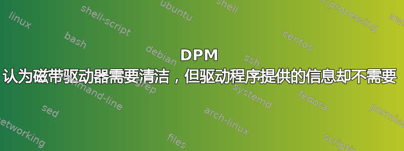 DPM 认为磁带驱动器需要清洁，但驱动程序提供的信息却不需要