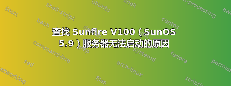 查找 Sunfire V100（SunOS 5.9）服务器无法启动的原因