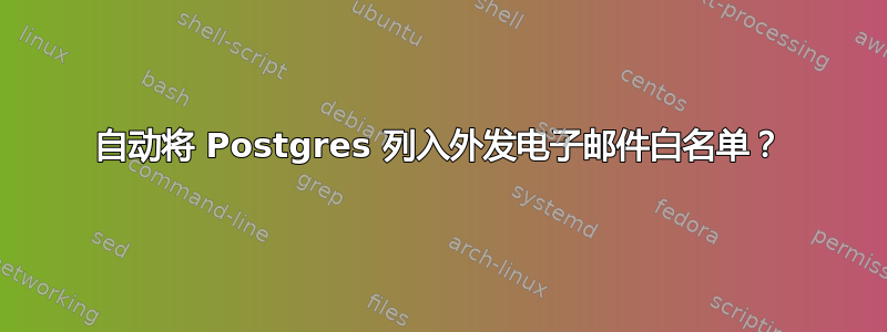 自动将 Postgres 列入外发电子邮件白名单？