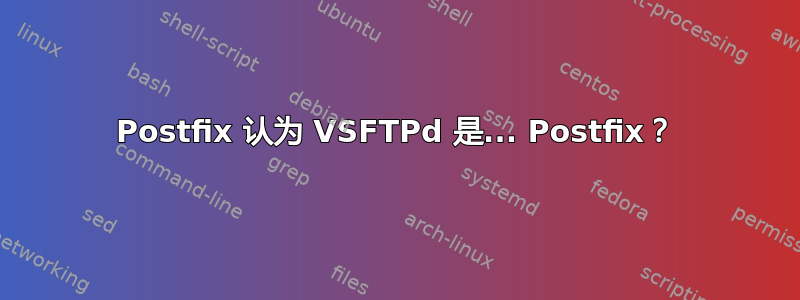 Postfix 认为 VSFTPd 是... Postfix？