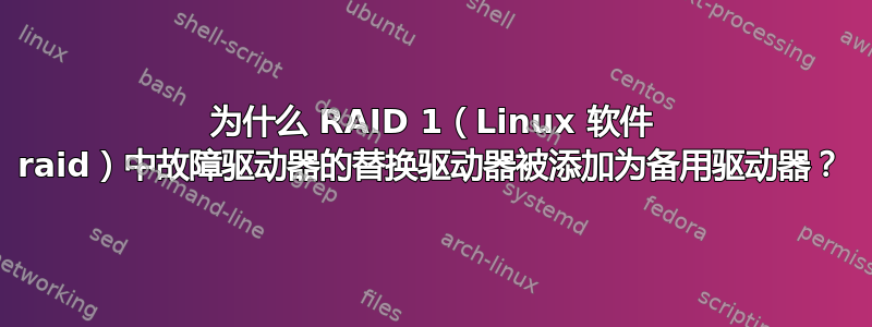 为什么 RAID 1（Linux 软件 raid）中故障驱动器的替换驱动器被添加为备用驱动器？