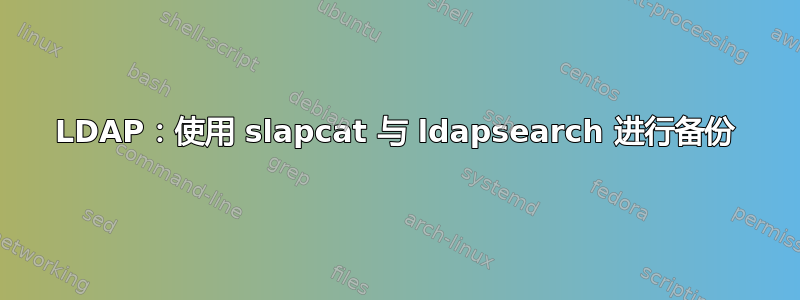 LDAP：使用 slapcat 与 ldapsearch 进行备份