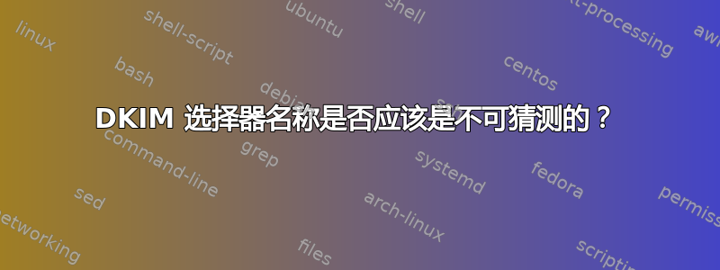 DKIM 选择器名称是否应该是不可猜测的？