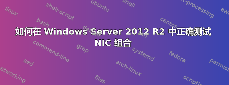 如何在 Windows Server 2012 R2 中正确测试 NIC 组合