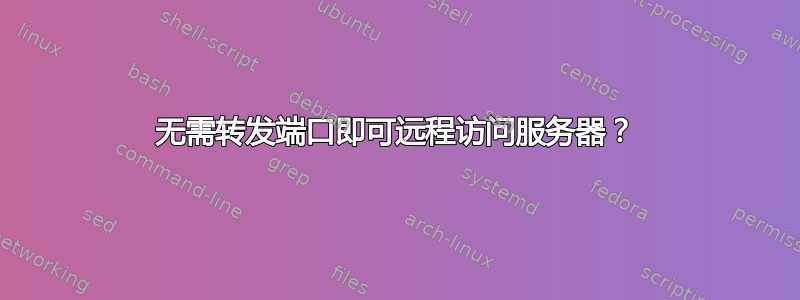 无需转发端口即可远程访问服务器？