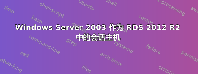 Windows Server 2003 作为 RDS 2012 R2 中的会话主机