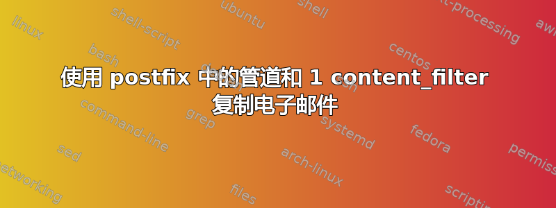 使用 postfix 中的管道和 1 content_filter 复制电子邮件