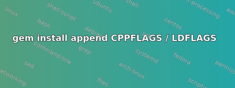 gem install append CPPFLAGS / LDFLAGS 