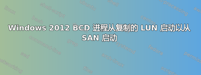 Windows 2012 BCD 进程从复制的 LUN 启动以从 SAN 启动