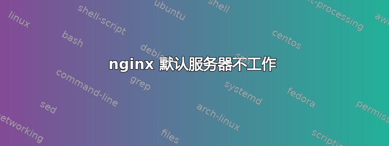 nginx 默认服务器不工作