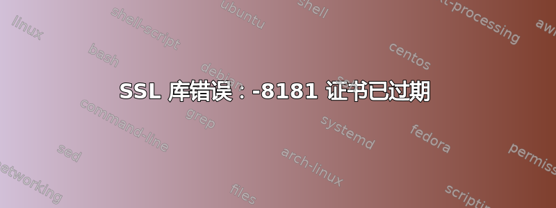 SSL 库错误：-8181 证书已过期