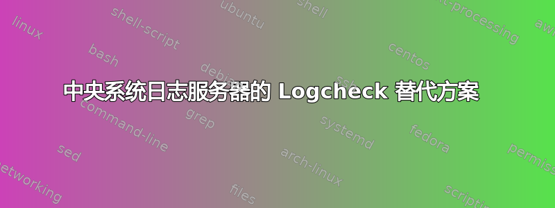 中央系统日志服务器的 Logcheck 替代方案 