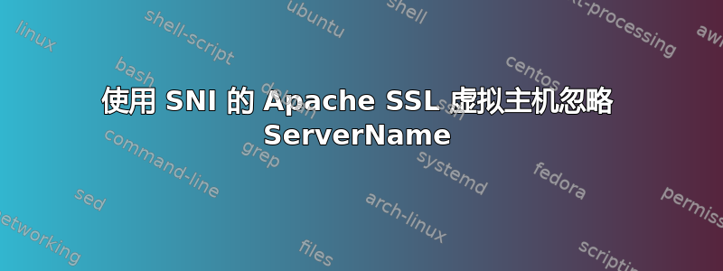 使用 SNI 的 Apache SSL 虚拟主机忽略 ServerName