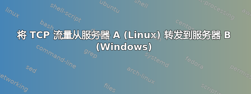 将 TCP 流量从服务器 A (Linux) 转发到服务器 B (Windows)