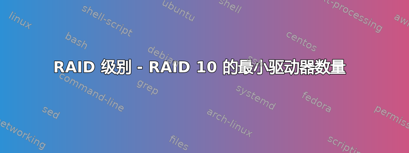 RAID 级别 - RAID 10 的最小驱动器数量 