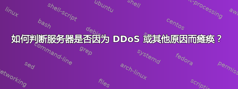 如何判断服务器是否因为 DDoS 或其他原因而瘫痪？