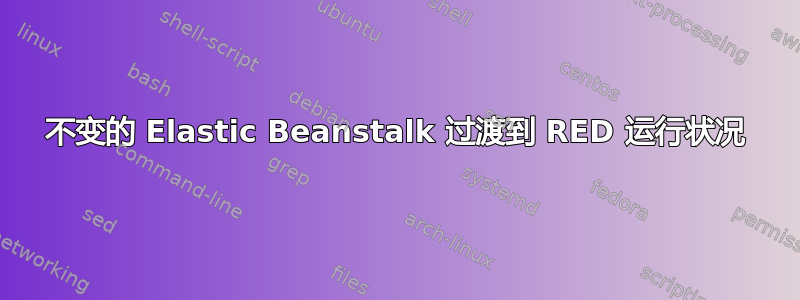 不变的 Elastic Beanstalk 过渡到 RED 运行状况