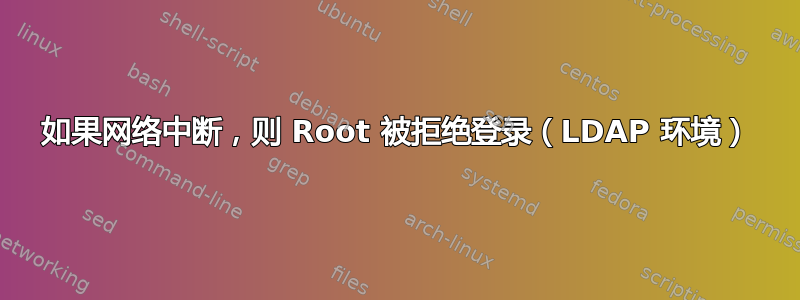 如果网络中断，则 Root 被拒绝登录（LDAP 环境）