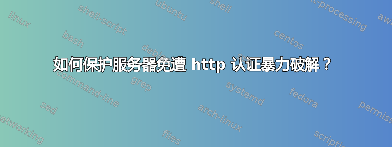 如何保护服务器免遭 http 认证暴力破解？