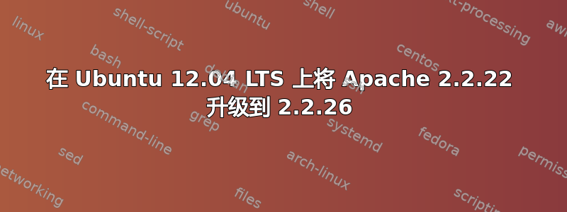 在 Ubuntu 12.04 LTS 上将 Apache 2.2.22 升级到 2.2.26