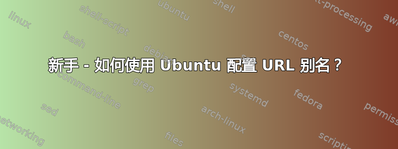 新手 - 如何使用 Ubuntu 配置 URL 别名？