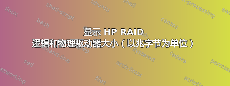 显示 HP RAID 逻辑和物理驱动器大小（以兆字节为单位）