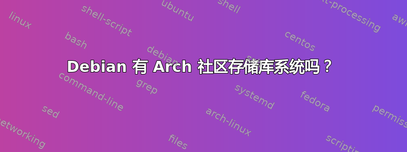 Debian 有 Arch 社区存储库系统吗？