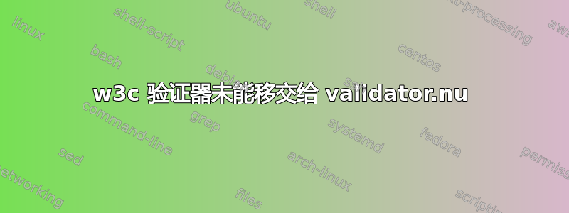 w3c 验证器未能移交给 validator.nu