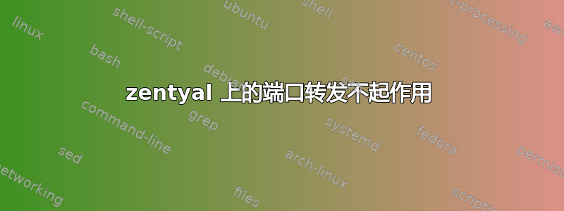 zentyal 上的端口转发不起作用