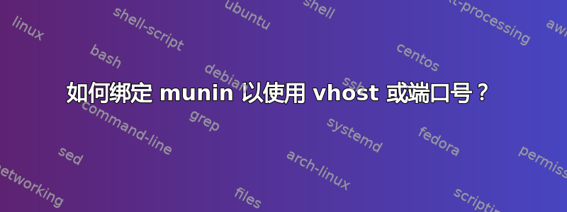 如何绑定 munin 以使用 vhost 或端口号？