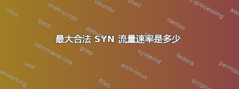 最大合法 SYN 流量速率是多少