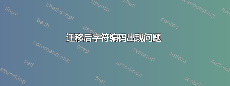 迁移后字符编码出现问题