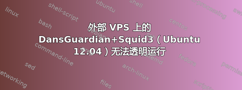 外部 VPS 上的 DansGuardian+Squid3（Ubuntu 12.04）无法透明运行