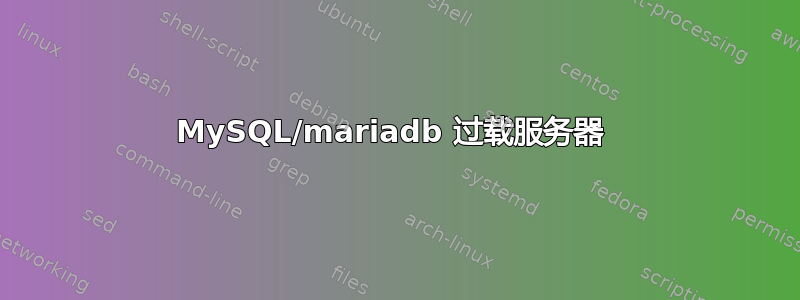 MySQL/mariadb 过载服务器 