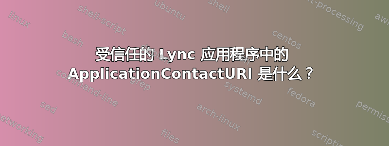 受信任的 Lync 应用程序中的 ApplicationContactURI 是什么？