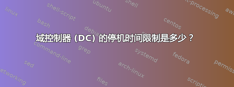 域控制器 (DC) 的停机时间限制是多少？