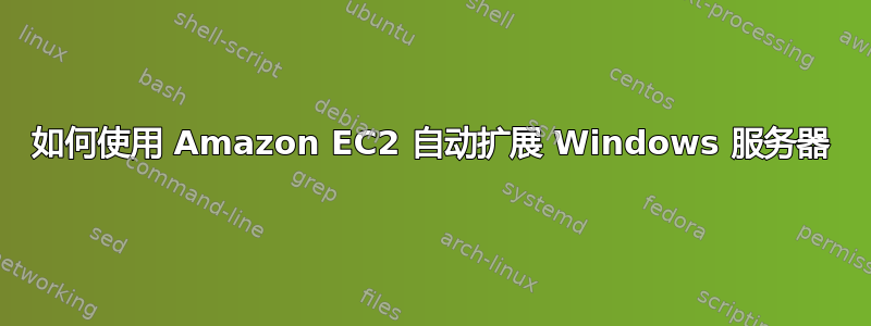 如何使用 Amazon EC2 自动扩展 Windows 服务器