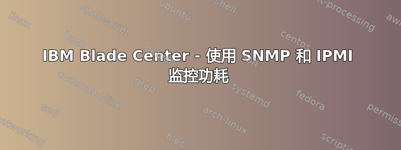 IBM Blade Center - 使用 SNMP 和 IPMI 监控功耗