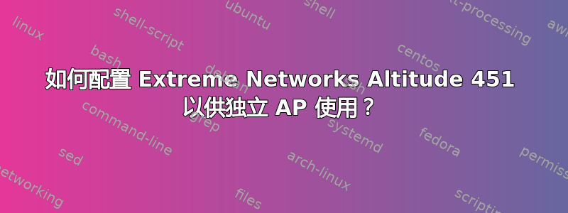 如何配置 Extreme Networks Altitude 451 以供独立 AP 使用？