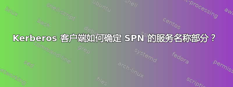 Kerberos 客户端如何确定 SPN 的服务名称部分？