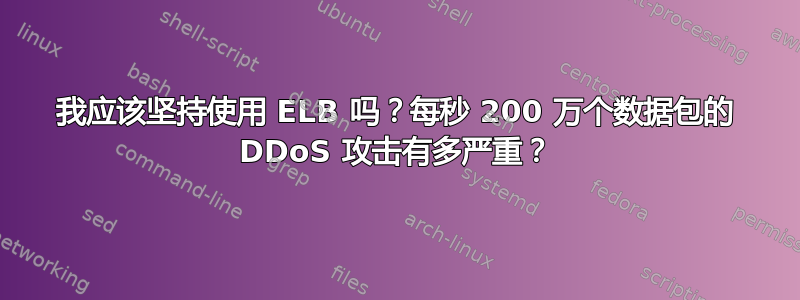 我应该坚持使用 ELB 吗？每秒 200 万个数据包的 DDoS 攻击有多严重？