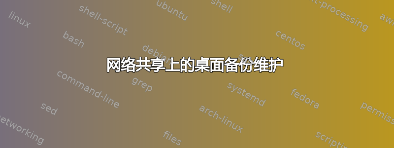 网络共享上的桌面备份维护