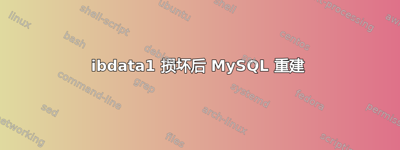 ibdata1 损坏后 MySQL 重建