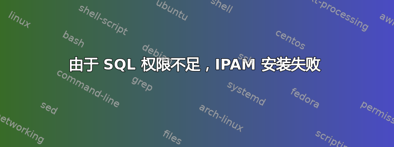 由于 SQL 权限不足，IPAM 安装失败