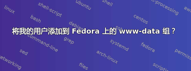 将我的用户添加到 Fedora 上的 www-data 组？