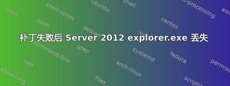 补丁失败后 Server 2012 explorer.exe 丢失