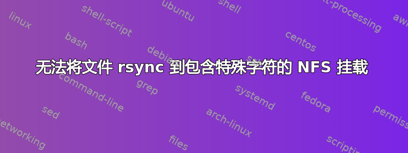 无法将文件 rsync 到包含特殊字符的 NFS 挂载