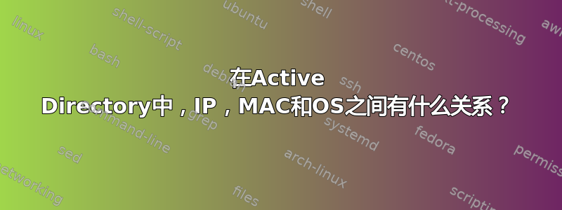 在Active Directory中，IP，MAC和OS之间有什么关系？